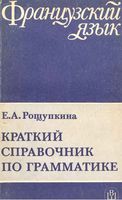 Краткий справочник по грамматике французского языка Рощупкина