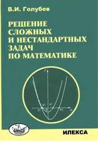 Решение сложных и нестандартных задач по математике Голубев