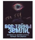 Все тайны Земли, которые ты должен узнать, прежде чем умрешь. Коллектив авторов.