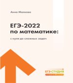 ЕГЭ 2022 по математике. С нуля до сложных задач. Малкова А.