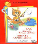 Как научить Вашего ребенка писать сочинения. 4 класс. Есенина С.А.