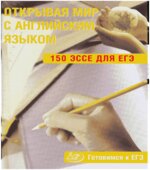 Открывая мир с английским языком. 150 эссе для ЕГЭ. Готовимся к ЕГЭ