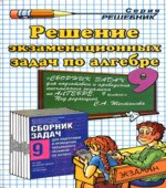 Решение экзаменационных задач по алгебре за 9 класс к учебному изданию