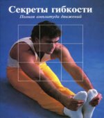 Секреты гибкости. Полная амплитуда движений. Орехова В.