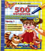 Тренировочные вопросы (500 вопросов) для проверки готовности ребенка к школе. В 2-х частях