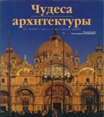 Чудеса архитектуры. От 4000 года до н.э. до наших дней. Под редакцией
