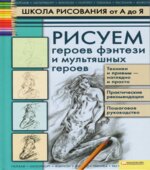 Школа рисования от А до Я. Рисуем героев фэнтези и мультяшных героев