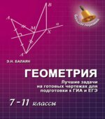 Геометрия. Лучшие задачи на готовых чертежах для подготовки к ГИА и ЕГЭ 7-11 классы
